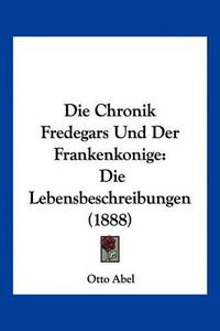 Cover image for Die Chronik Fredegars Und Der Frankenkonige: Die Lebensbeschreibungen (1888)