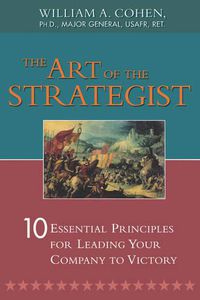 Cover image for The Art of the Strategist: 10 Essential Principles for Leading Your Company to Victory