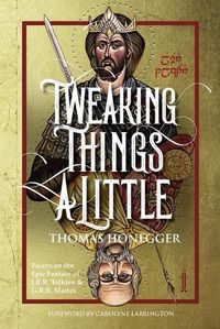 Cover image for Tweaking Things a Little. Essays on the Epic Fantasy of J.R.R. Tolkien and G.R.R. Martin