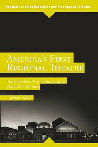 Cover image for America's First Regional Theatre: The Cleveland Play House and Its Search for a Home