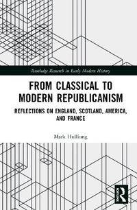 Cover image for From Classical to Modern Republicanism: Reflections on England, Scotland, America, and France