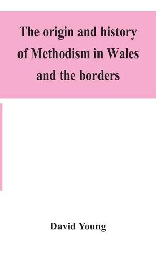 Cover image for The origin and history of Methodism in Wales and the borders