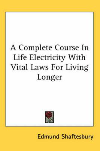 Cover image for A Complete Course in Life Electricity with Vital Laws for Living Longer