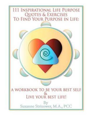 Cover image for 111 Inspirational Life Purpose Quotes & Exercises to Find Your Purpose in Life: A Workbook to Be Your Best Self & Live Your Best Life!