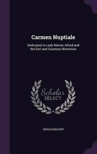 Cover image for Carmen Nuptiale: Dedicated to Lady Marian Alford and the Earl and Countess Brownlow