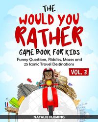 Cover image for The Would You Rather Game Book for Kids: Funny Questions, Riddles, Mazes and 25 Iconic Travel Destinations (Gift Ideas Series Volume 3)