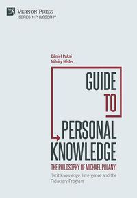 Cover image for Guide to Personal Knowledge: The Philosophy of Michael Polanyi: Tacit Knowledge, Emergence and the Fiduciary Program