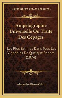 Cover image for Ampelographie Universelle Ou Traite Des Cepages: Les Plus Estimes Dans Tous Les Vignobles de Quelque Renom (1874)