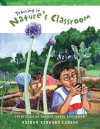 Cover image for Teaching in Nature's Classroom: Principles of Garden-Based Education