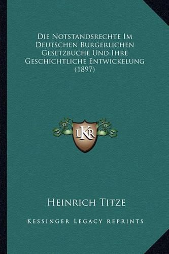 Cover image for Die Notstandsrechte Im Deutschen Burgerlichen Gesetzbuche Und Ihre Geschichtliche Entwickelung (1897)