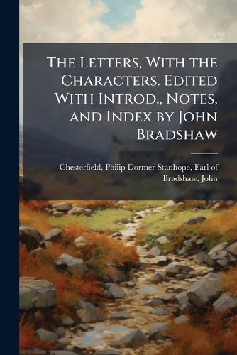 Cover image for The Letters, With the Characters. Edited With Introd., Notes, and Index by John Bradshaw