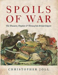 Cover image for Spoils of War: The Treasures, Trophies, & Trivia of the British Empire