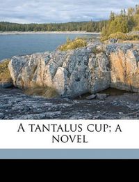 Cover image for A Tantalus Cup; A Novel