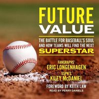 Cover image for Future Value: The Battle for Baseball's Soul and How Teams Will Find the Next Superstar