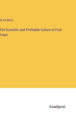 Cover image for The Scientific and Profitable Culture of Fruit Trees