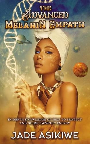Cover image for The Advanced Melanin Empath: In Depth Knowledge of Self to Protect and Guide Empathic Energy