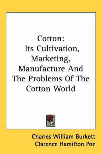 Cover image for Cotton: Its Cultivation, Marketing, Manufacture and the Problems of the Cotton World