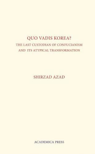 Cover image for Quo Vadis Korea: The Last Custodian of Confucianism and Its Atypical Transformation