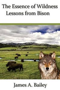 Cover image for The Essence of Wildness: Lessons from Bison