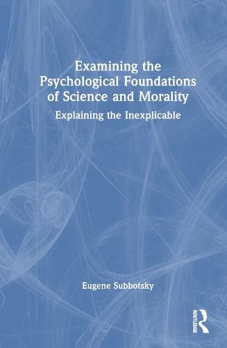 Cover image for Examining the Psychological Foundations of Science and Morality: Explaining the Inexplicable