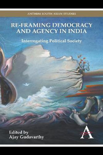 Cover image for Re-framing Democracy and Agency in India: Interrogating Political Society