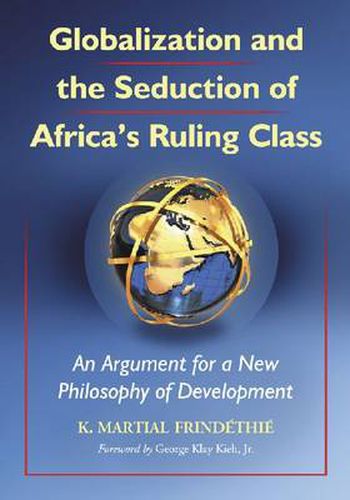 Cover image for Globalization and the Seduction of Africa's Ruling Class: An Argument for a New Philosophy of Development