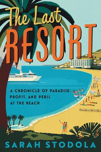 Cover image for The Last Resort: A Chronicle of Paradise, Profit, and Peril at the Beach