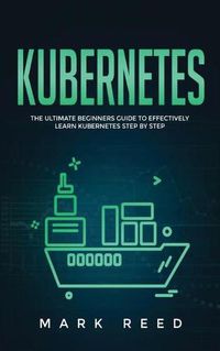 Cover image for Kubernetes: The Ultimate Beginners Guide to Effectively Learn Kubernetes Step-By-Step