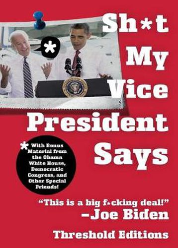 Cover image for Sh*t My Vice-President Says: With Bonus Material from the Obama White House, Democratic Congress, and Other Special Friends!