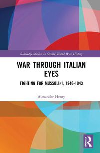 Cover image for War Through Italian Eyes: Fighting for Mussolini, 1940-1943