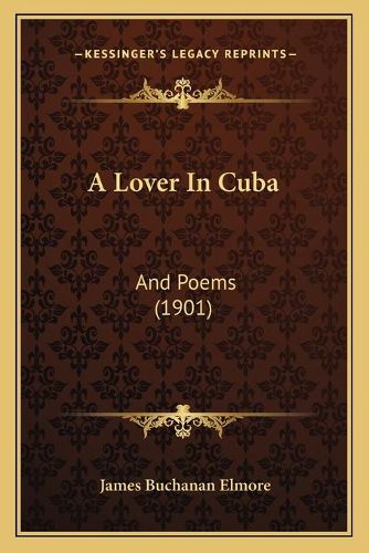 Cover image for A Lover in Cuba: And Poems (1901)