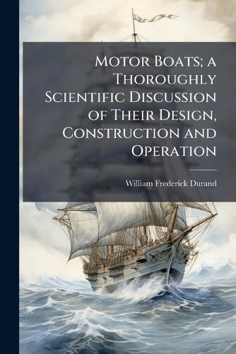 Cover image for Motor Boats; a Thoroughly Scientific Discussion of Their Design, Construction and Operation