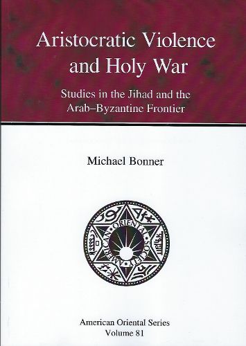 Cover image for Aristocratic Violence and Holy War: Studies in the Jihad and the Arab-Byzantine Frontier