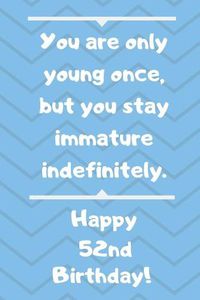 Cover image for You are only young once, but you stay immature indefinitely. Happy 52nd Birthday!