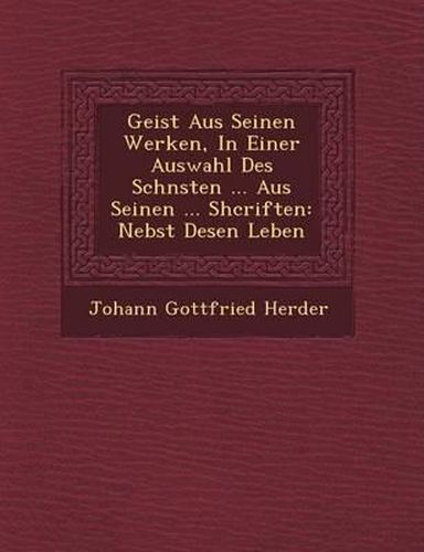 Geist Aus Seinen Werken, in Einer Auswahl Des Sch Nsten ... Aus Seinen ... Shcriften