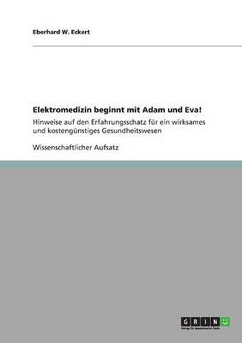 Cover image for Elektromedizin beginnt mit Adam und Eva! Hinweise auf den Erfahrungsschatz fur ein wirksames und kostengunstiges Gesundheitswesen