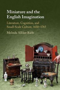 Cover image for Miniature and the English Imagination: Literature, Cognition, and Small-Scale Culture, 1650-1765