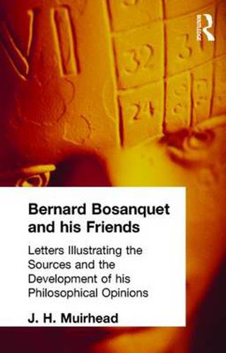 Cover image for Bernard Bosanquet and his Friends: Letters Illustrating the Sources and the Development of his Philosophical Opinions