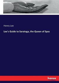 Cover image for Lee's Guide to Saratoga, the Queen of Spas