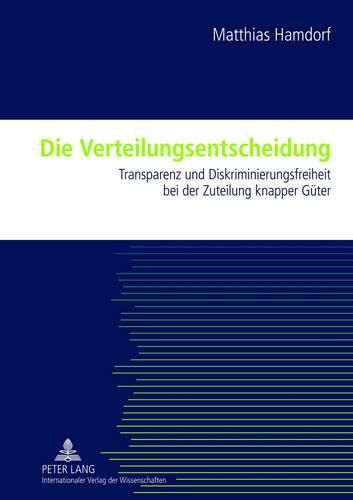 Cover image for Die Verteilungsentscheidung: Transparenz Und Diskriminierungsfreiheit Bei Der Zuteilung Knapper Gueter
