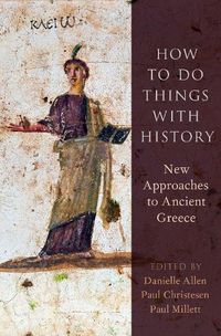 Cover image for How to Do Things with History: New Approaches to Ancient Greece