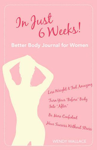 Cover image for In Just 6 Weeks! Better Body Journal For Women