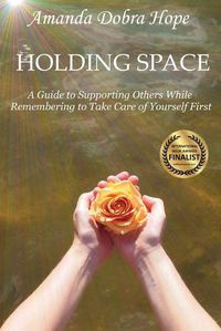 Cover image for Holding Space: A Guide to Supporting Others While Remembering to Take Care of Yourself First