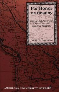 Cover image for For Honor or Destiny: The Anglo-American Crisis Over the Oregon Territory