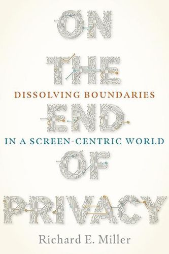 Cover image for On the End of Privacy: Dissolving Boundaries in a Screen-Centric World