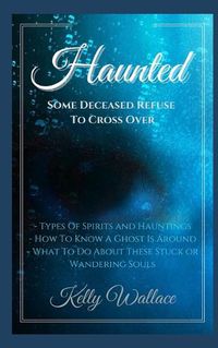 Cover image for Haunted: Some Deceased Refuse To Cross Over