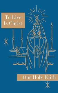 Cover image for To Live is Christ: Our Holy Faith Series