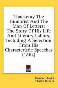 Cover image for Thackeray the Humorist and the Man of Letters: The Story of His Life and Literary Labors; Including a Selection from His Characteristic Speeches (1864)
