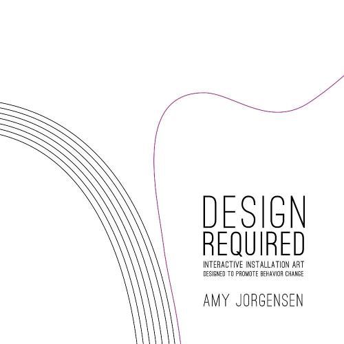 Cover image for Design Required: Interactive Installation Art Designed to Promote Behavior Change