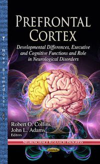 Cover image for Prefrontal Cortex: Developmental Differences, Executive & Cognitive Functions & Role in Neurological Disorders